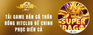 Tải Game Bắn Cá Thần Rồng Hitclub